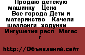 Продаю детскую машинку › Цена ­ 500 - Все города Дети и материнство » Качели, шезлонги, ходунки   . Ингушетия респ.,Магас г.